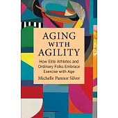 Aging with Agility: How Elite Athletes and Ordinary Folks Embrace Exercise with Age