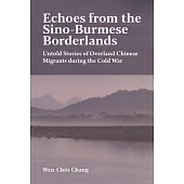 Echoes from the Sino-Burmese Borderlands: Untold Stories of Overland Chinese Migrants During the Cold War