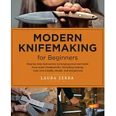Modern Knifemaking for Beginners: Step-By-Step Instruction for Forging Your Own Knife from Expert Bladesmiths, Including Making Your Own Handle, Sheat