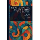 The Works of William Hogarth: In a Series of Engravings