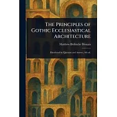 The Principles of Gothic Ecclesiastical Architecture