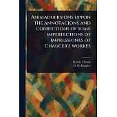 Animaduersions Uppon the Annotacions and Corrections of Some Imperfections of Impressiones of Chaucer’s Workes