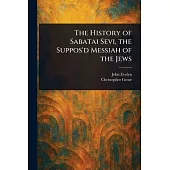 The History of Sabatai Sevi, the Suppos’d Messiah of the Jews