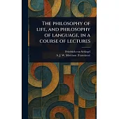 The Philosophy of Life, and Philosophy of Language, in a Course of Lectures