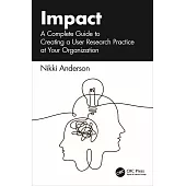 Impact: A Complete Guide to Creating a User Research Practice at Your Organization