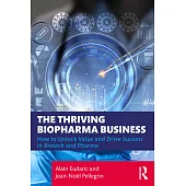 The Thriving Biopharma Business: How to Unlock Value and Drive Success in Biotech and Pharma