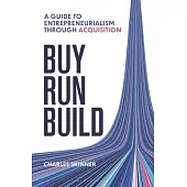 Buy, Run, Build: A Guide to Entrepreneurialism Through Acquisition