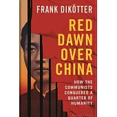 Red Dawn Over China: How Communism Conquered a Quarter of Humanity