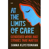At the Limits of Care: Gendered Work and Stories That Matter