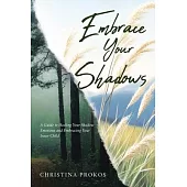 Embrace Your Shadows: A Guide to Healing Your Shadow Emotions and Embracing Your Inner Child