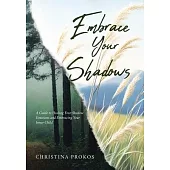 Embrace Your Shadows: A Guide to Healing Your Shadow Emotions and Embracing Your Inner Child