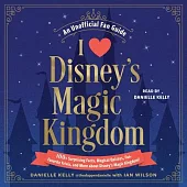 I Love Disney’s Magic Kingdom: 100+ Surprising Facts, Magical Quizzes, Fan-Favorite Trivia, and More about Disney’s Magic Kingdom!