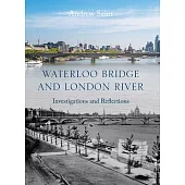 Waterloo Bridge and London River: Investigations and Reflections