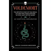 Voldemort: The Definitive Study of Tom Riddle--The Man Who Would Become 
