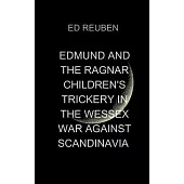 Edmund and the Ragnar Children’s Trickery in the Wessex War Against Scandinavia: With courage and swift justice, they bring the traitors to light, but
