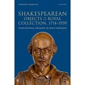 Shakespearean Objects in the Royal Collection, 1714-1939: From National Treasure to Family Heirloom