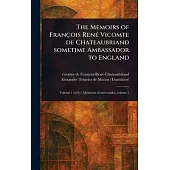The Memoirs of François René Vicomte De Chateaubriand Sometime Ambassador to England