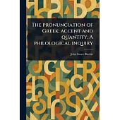 The Pronunciation of Greek; Accent and Quantity. A Philological Inquiry