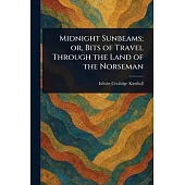 Midnight Sunbeams; or, Bits of Travel Through the Land of the Norseman