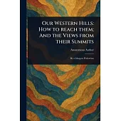 Our Western Hills: How to Reach Them; And the Views From Their Summits