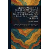 A Journey Made in the Summer of 1794, Through Holland and the Western Frontier of Germany, With a Return Down the Rhine, Vol. 2 (of 2)