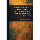 Spanish and Indian Place Names of California: Their Meaning and Their Romance