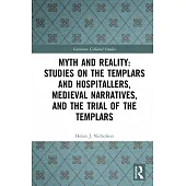 Myth and Reality: Studies on the Templars and Hospitallers, Medieval Narratives, and the Trial of the Templars
