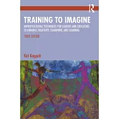 Training to Imagine: Improvisational Techniques for Leaders and Educators to Enhance Creativity, Teamwork, and Learning