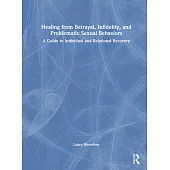 Healing from Betrayal, Infidelity, and Problematic Sexual Behaviors: A Guide to Individual and Relational Recovery