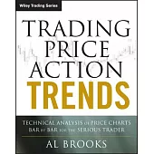 Trading Price Action Trends: Technical Analysis of Price Charts Bar by Bar for the Serious Trader