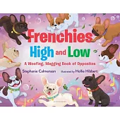 Frenchies High and Low: A Woofing, Wagging, Opposites Book