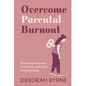 Overcome Parental Burnout: Powerful Lessons from the Trenches of Parenting