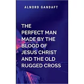 The Perfect Man Made by the Blood of Jesus Christ and the Old Rugged Cross: Religion
