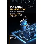 Robotics Handbook: The Ultimate Guide to Learn, Build and Automate Smart Systems