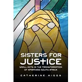 Sisters for Justice: Small Acts in the Transformation of Apartheid South Africa