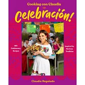 Cooking Con Claudia: Celebración!: 100 Celebratory Recipes Inspired by Mexican Tradition