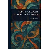 Natalie; Or, A Gem Among the Sea-Weeds