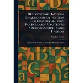 Beadle’s Dime National Speaker, Embodying Gems of Oratory and Wit, Particularly Adapted to American Schools and Firesides