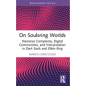 On Soulsring Worlds: Narrative Complexity, Digital Communities, and Interpretation in Dark Souls and Elden Ring