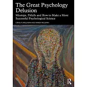 The Great Psychology Delusion: Missteps, Pitfalls and How to Make a More Successful Psychological Science