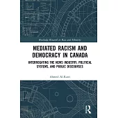 Mediated Racism and Democracy in Canada: Interrogating the News Industry, Political Systems, and Public Discourses
