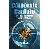 Corporate Capture: How I Made Millions on BTC and Cured My Cancer
