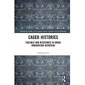 Caged Histories: Violence and Resistance in Greek Immigration Detention