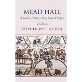 Mead Hall - A Guide to Feasting in Early Medieval England