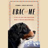 Ubac and Me: A Life of Love and Adventure with a French Mountain Dog