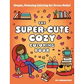 The Super-Cute Cozy Coloring Book: Simple, Relaxing Coloring for Stress-Relief