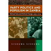 Party Politics and Populism in Zambia: Michael Sata and Political Change, 1955-2014