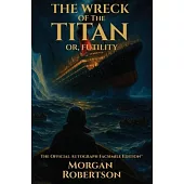 The Wreck of the Titan, or Futility: The Book That Predicted the Titanic: Restored 1912 Facsimile with Annotations and Collector’s Commentary (The Off