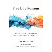 Five Life Poisons: Managing the Obstacles and Negativities of Your Life