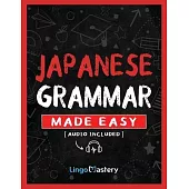 Japanese Grammar Made Easy: An Easy Step-By-Step Workbook to Learn the Basic Japanese Grammar